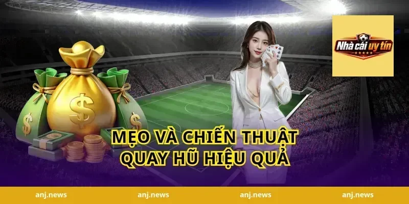 Mẹo và chiến thuật quay hũ hiệu quả