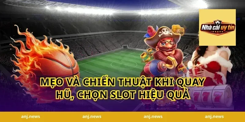 Mẹo và chiến thuật khi quay hũ, chọn slot hiệu quả
