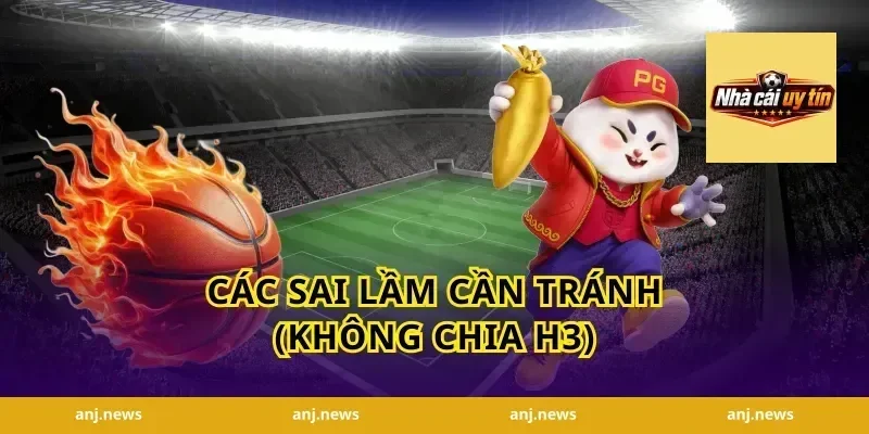 Các sai lầm cần tránh (Không chia H3)