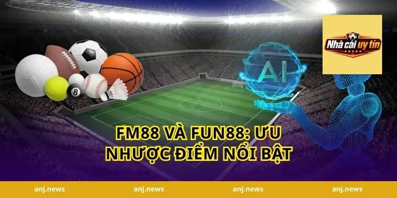 FM88 và Fun88: Ưu nhược điểm nổi bật