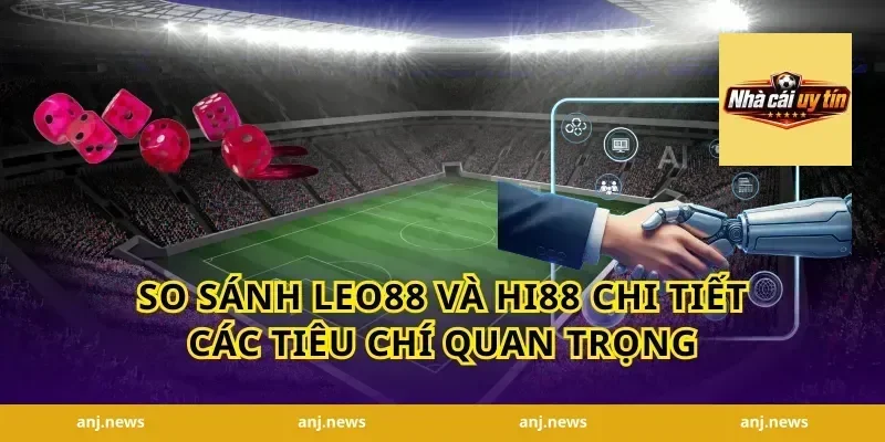 So Sánh Leo88 Và Hi88 Chi Tiết Các Tiêu Chí Quan Trọng