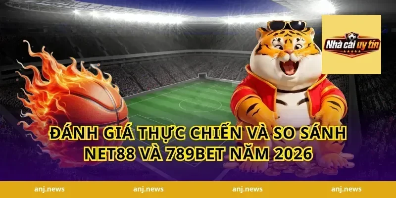 Đánh giá thực chiến và so sánh Net88 và 789bet năm 2026