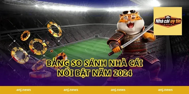 Bảng So Sánh Nhà Cái Nổi Bật Năm 2024