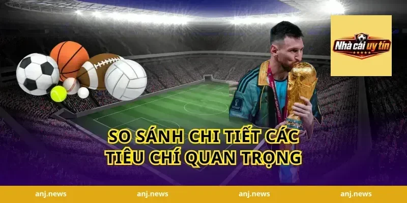 so sánh chi tiết các tiêu chí quan trọng