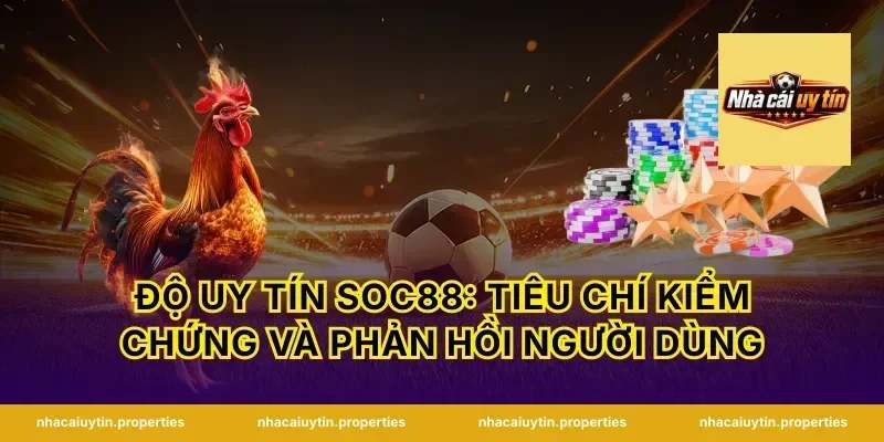 Độ uy tín Soc88: Tiêu chí kiểm chứng và phản hồi người dùng