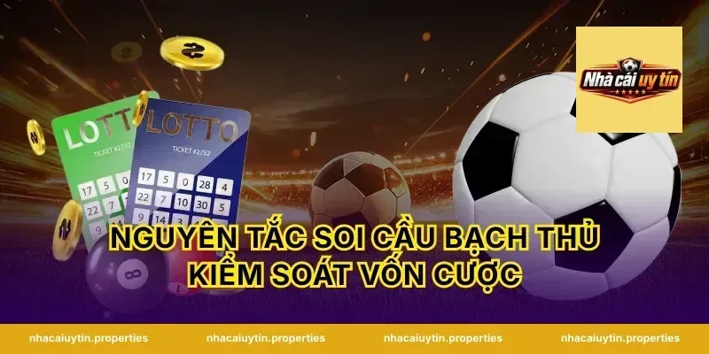 Nguyên tắc soi cầu bạch thủ kiểm soát vốn cược