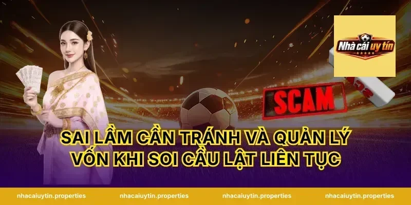 Sai lầm cần tránh và quản lý vốn khi soi cầu lật liên tục