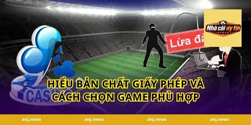 Hiểu bản chất giấy phép và cách chọn game phù hợp