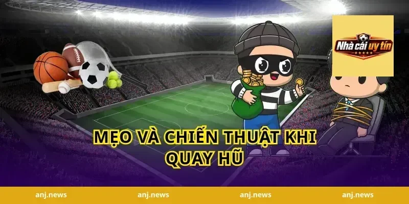 Mẹo và chiến thuật khi quay hũ