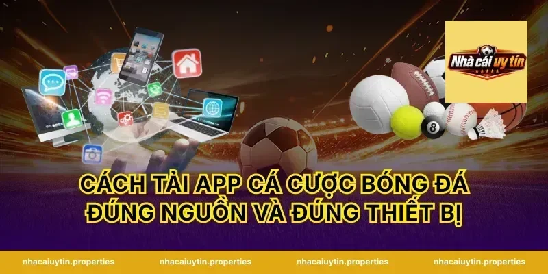 Cách tải app cá cược bóng đá đúng nguồn và đúng thiết bị