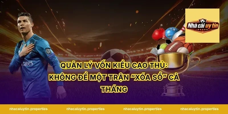 Quản lý vốn kiểu cao thủ: không để một trận “xóa sổ” cả tháng