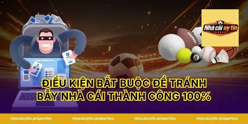 Điều kiện bắt buộc để tránh bẫy nhà cái thành công 100%