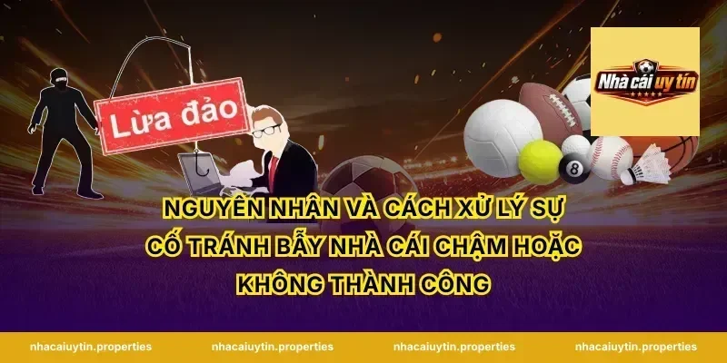 Nguyên nhân và cách xử lý sự cố tránh bẫy nhà cái chậm hoặc không thành công