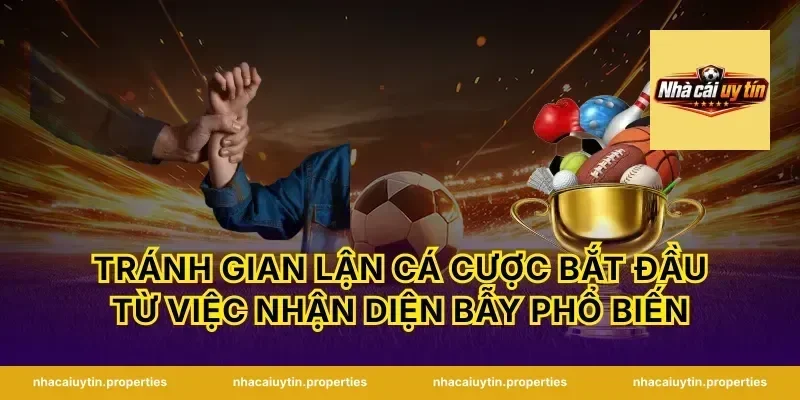 tránh gian lận cá cược bắt đầu từ việc nhận diện bẫy phổ biến