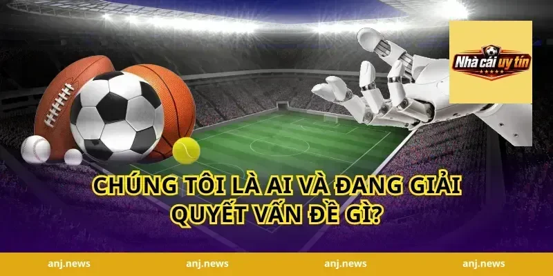 Chúng tôi là ai và đang giải quyết vấn đề gì?