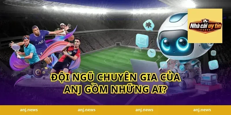 Đội ngũ chuyên gia của ANJ gồm những ai?